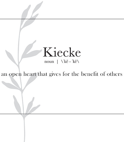 Kieckenoun \ˈkē - ˈkē\an open heart that gives for the benefit of others
